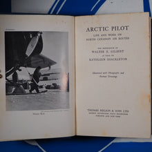 Load image into Gallery viewer, Arctic Pilot. Life and Work on North Canadian Air Routes. The experiences of Walter E. Gilbert as told to Kathleen Shackleton. GILBERT, W.E. Published by London, Toronto, New York. Thomas Nelson &amp; Sons. 1941., 1941 Hardcover
