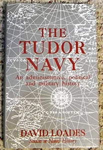 THE TUDOR NAVY, AN ADMINISTRATIVE, POLITICAL AND MILITARY HISTORY Loades, David (N.A.M. Rodger, General Editor)  Published by Scolar Press, Aldershot (1992)  ISBN 10: 0859679225ISBN 13: 9780859679220