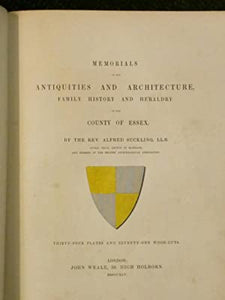 Memorials of the Antiquities and Architecture, Family History and Heraldry of the County of Essex.