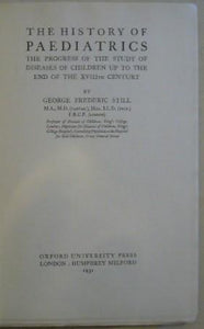 The History of Paediatrics: The Progress of the Study of Diseases of Children Up to the End of the XVIIIth Century. George Frederic Still Publication Date: 1931 Condition: Very Good