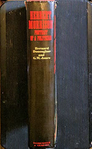 Herbert Morrison: Portrait of a Politician>>>>LABOUR PARTY ARCHIVIST'S COPY. SIGNED/INSCRIBED BY AUTHOR<<<< Jones, George W. and Donoughue, Bernard ISBN 10: 0297766058 / ISBN 13: 9780297766056 Condition: Very Good