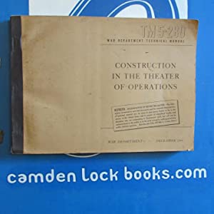 Construction In The Theater Of Operations TM 5-280 War Department Techincal Manual. J. A. Ulio, Major General, The Adjutant General & G.C. Marshall, The Chief of Staff. Publication Date: 1944 Condition: Very Good