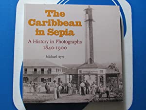 The Caribbean in sepia : a history in photographs, 1840 -1900 Michael Ayre ISBN 10: 0955106877 / ISBN 13: 9780955106873 Condition: Very Good